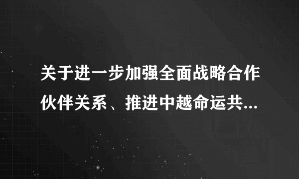 关于进一步加强全面战略合作伙伴关系、推进中越命运共同体建设的联合声明