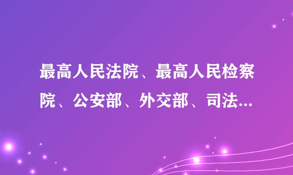 最高人民法院、最高人民检察院、公安部、外交部、司法部、财政部关于强制外国人出境的执行办法的规定