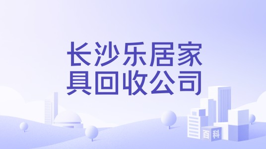 长沙乐居家具回收公司