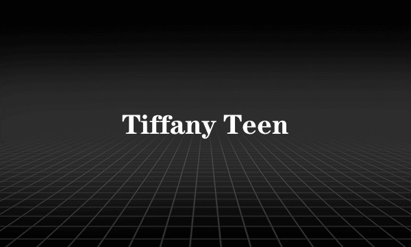 Tiffany Teen