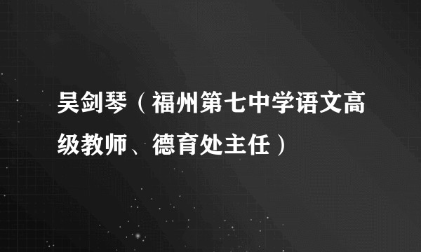 吴剑琴（福州第七中学语文高级教师、德育处主任）