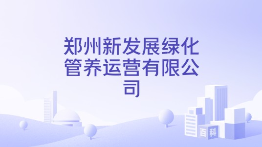 郑州新发展绿化管养运营有限公司