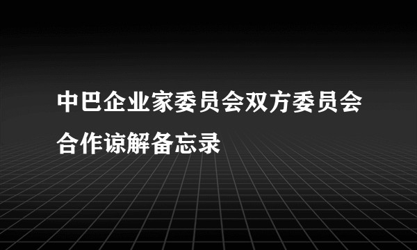 中巴企业家委员会双方委员会合作谅解备忘录