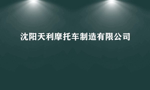 沈阳天利摩托车制造有限公司
