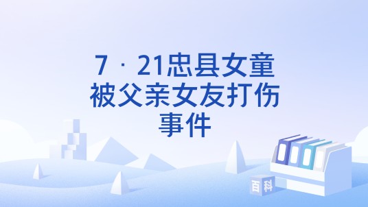 7·21忠县女童被父亲女友打伤事件