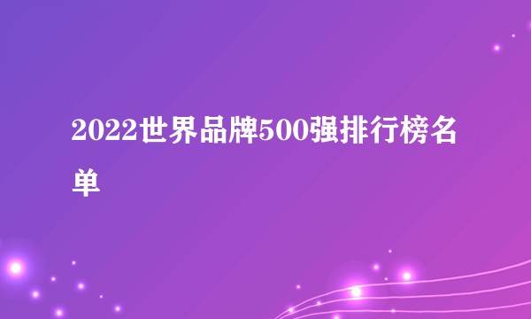 2022世界品牌500强排行榜名单