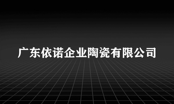 广东依诺企业陶瓷有限公司