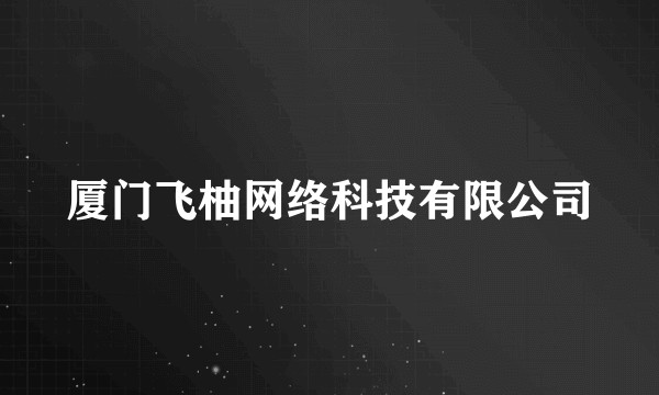 厦门飞柚网络科技有限公司