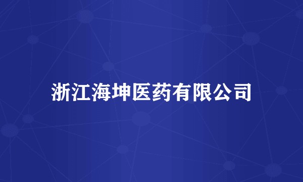 浙江海坤医药有限公司