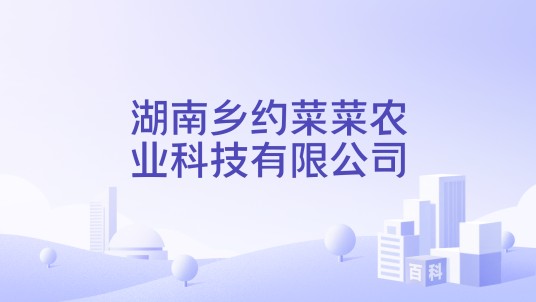 湖南乡约菜菜农业科技有限公司