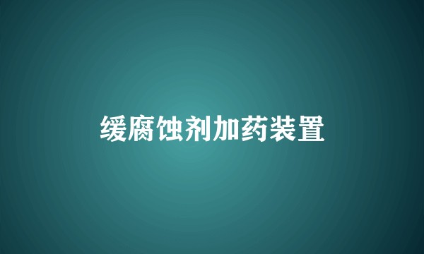 缓腐蚀剂加药装置