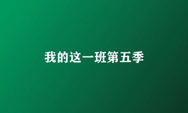 我的这一班第五季