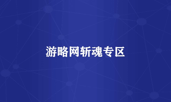 游略网斩魂专区