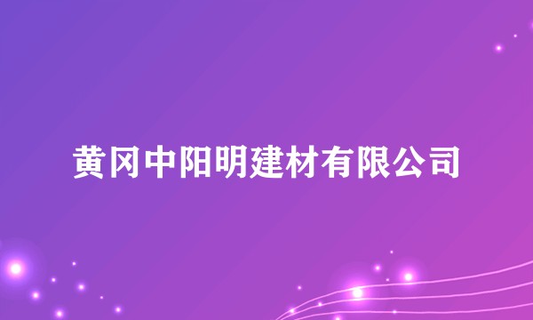 黄冈中阳明建材有限公司
