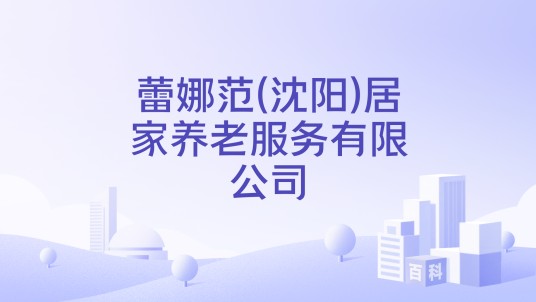 蕾娜范(沈阳)居家养老服务有限公司