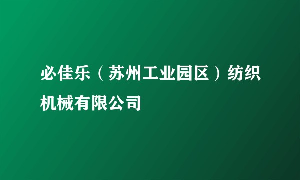 必佳乐（苏州工业园区）纺织机械有限公司
