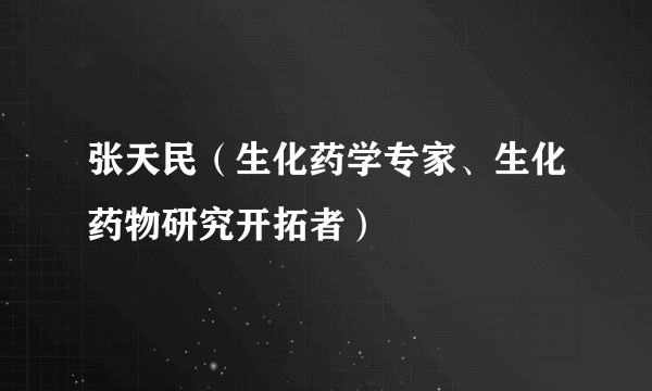 张天民（生化药学专家、生化药物研究开拓者）