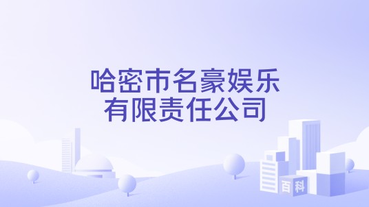 哈密市名豪娱乐有限责任公司