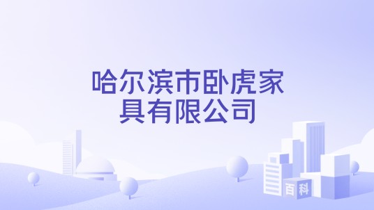 哈尔滨市卧虎家具有限公司