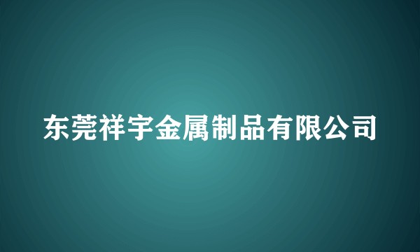 东莞祥宇金属制品有限公司