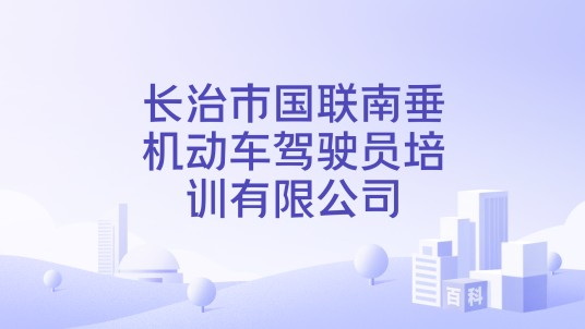 长治市国联南垂机动车驾驶员培训有限公司