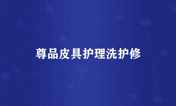 尊品皮具护理洗护修