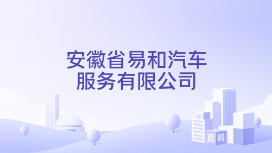 安徽省易和汽车服务有限公司