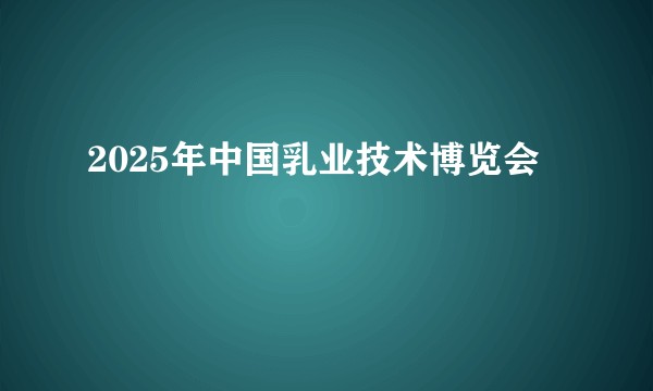 2025年中国乳业技术博览会