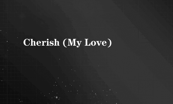 Cherish (My Love)