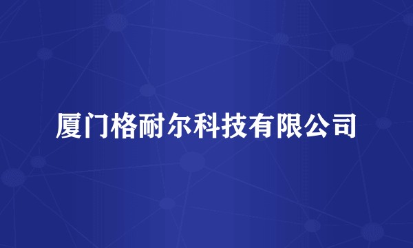 厦门格耐尔科技有限公司