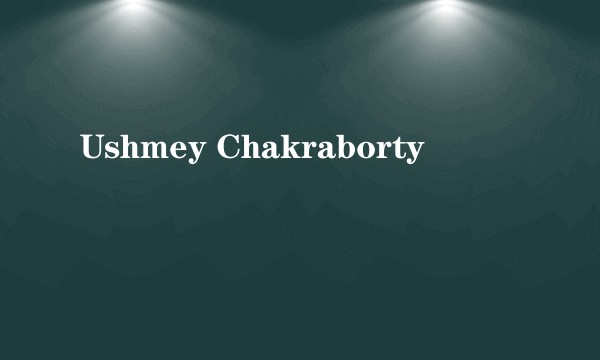 Ushmey Chakraborty