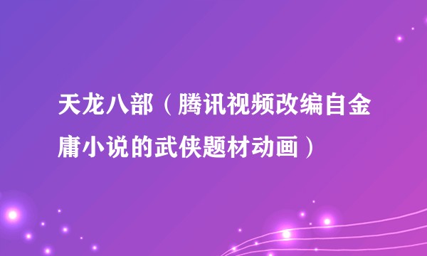 天龙八部（腾讯视频改编自金庸小说的武侠题材动画）