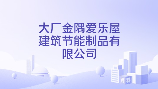 大厂金隅爱乐屋建筑节能制品有限公司