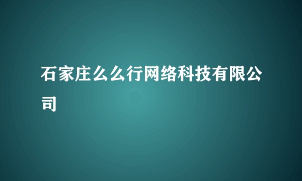 石家庄么么行网络科技有限公司