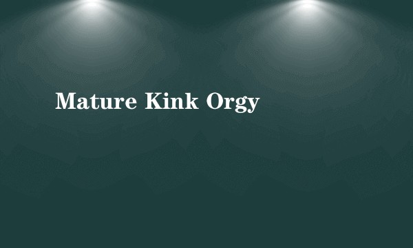 Mature Kink Orgy