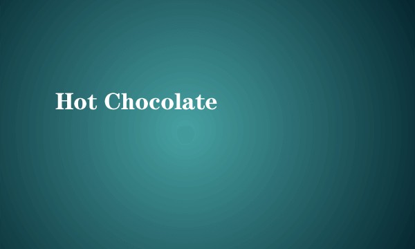 Hot Chocolate