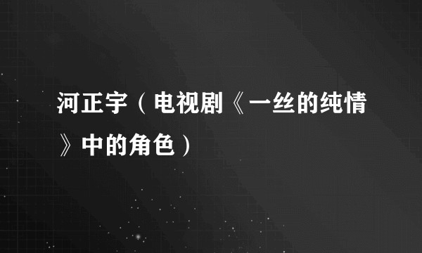 河正宇（电视剧《一丝的纯情》中的角色）