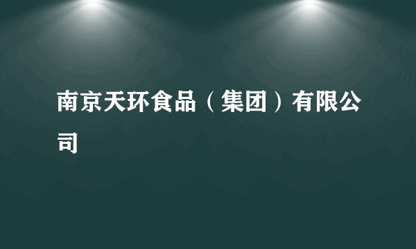 南京天环食品（集团）有限公司