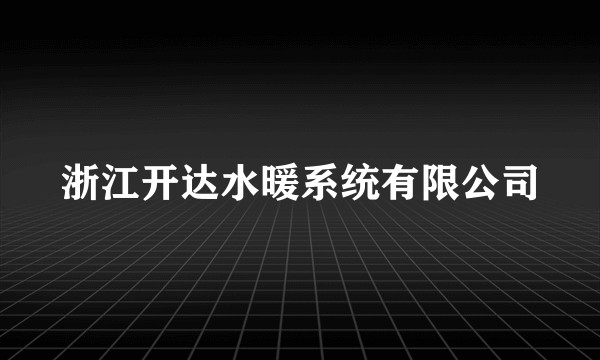 浙江开达水暖系统有限公司
