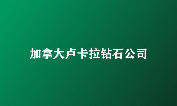 加拿大卢卡拉钻石公司