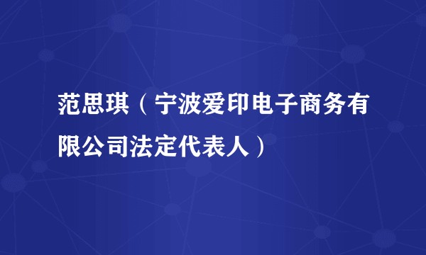 范思琪（宁波爱印电子商务有限公司法定代表人）
