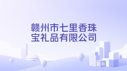 赣州市七里香珠宝礼品有限公司