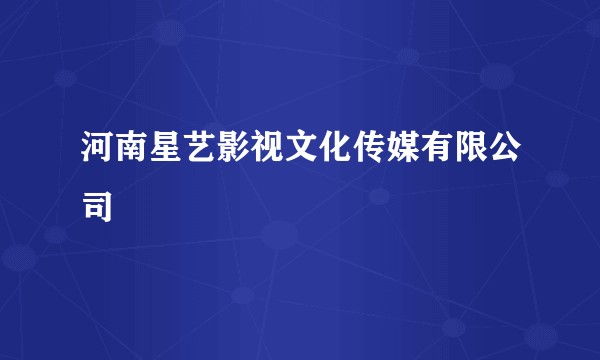 河南星艺影视文化传媒有限公司