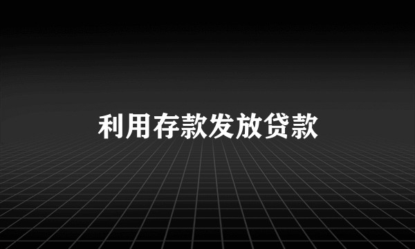 利用存款发放贷款