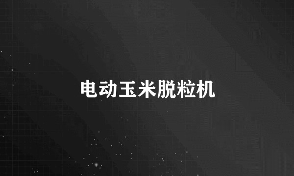 电动玉米脱粒机