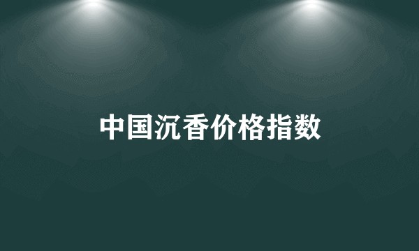中国沉香价格指数