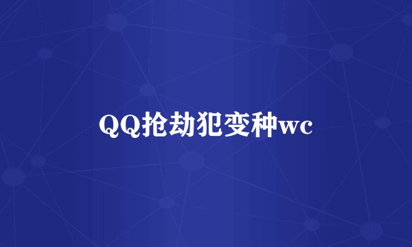 QQ抢劫犯变种wc