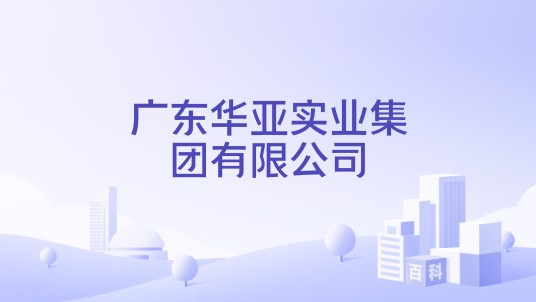 广东华亚实业集团有限公司