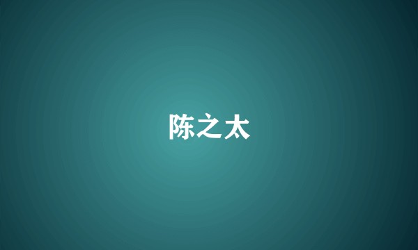 陈之太