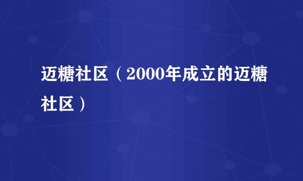 迈糖社区（2000年成立的迈糖社区）